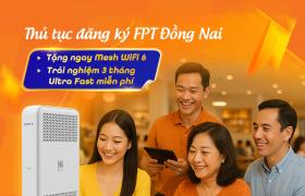 Hướng Dẫn Từ A-Z: Thủ Tục Đăng Ký Lắp Mạng FPT Tại Nhà Ở Đồng Nai Nhanh Nhất
